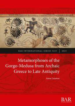 Metamorphoses of the Gorgo-Medusa from Archaic Greece to Late Antiquity