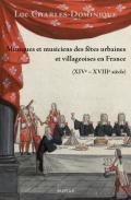 Musiques et musiciens des ftes urbaines et villageoises en France (XIVe-XVIIIe sicle)