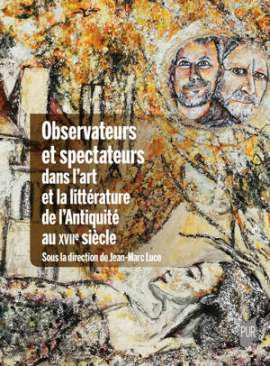 Observateurs et spectateurs dans l'art et la littrature de l'Antiquit au XVIIe sicle