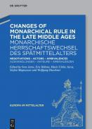 Changes of Monarchical Rule in the Late Middle Ages = Monarchische Herrschaftswechsel des Sptmittelalters