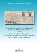 From Medieval Frontiers to Early Modern Borders in Central and South-Eastern Europe