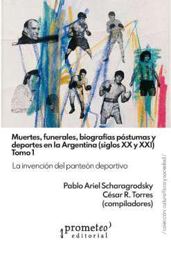 Muertes, funerales, biografas pstumas y deportes en la Argentina siglos XX y XXI