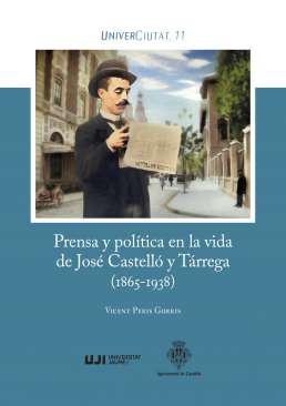 Prensa y poltica en la vida de Jos Castell y Trrega (1865-1938)
