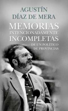 Memorias intencionadamente incompletas de un poltico de provincias