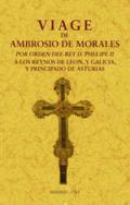 Viage de Ambrosio de Morales por orden del rey D. Philipe II a los reinos de Len, y Galicia y Principado de Asturias