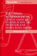 Jornadas romansticas con ocasin de la jubilacin del profesor Jos Mara Royo Arpn