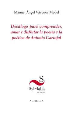 Declogo para comprender, amar y disfrutar la poesa y la potica de Antonio Carvajal