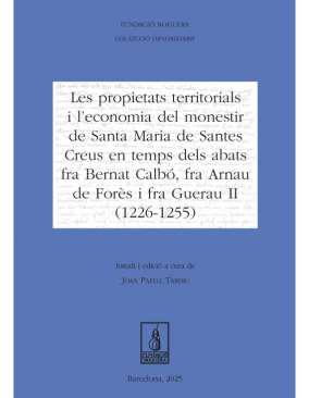 Les propietats territorials i l'economia del monestir de Santa Maria de Santes Creus en temps dels abats fra Bernat Calb, fra Arnau de Fors i fra Guerau II (1226-1255)