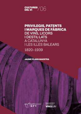 Privilegis, patents i marques de fbrica de vins, licors i destillats a Catalunya i les Illes Balears (1820-1939)