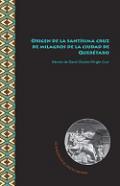 Origen de la Santsima Cruz de Milagros de la ciudad de Quertaro