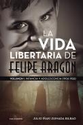 La vida libertaria de Felipe Aragn, 1