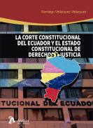 La Corte Constitucional de Ecuador y el Estado constitucional de Derechos y justicia