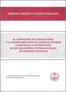 El feminicidio en Ciudad Jurez y la transformacin del derecho interno a partir de la intervencin de los organismos internacionales de derechos humanos