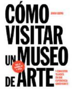Cmo visitar un museo de arte y convertir su visita en una experiencia gratificante