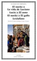 El sueo o la vida de Luciano ; Lucio o El asno ; El sueo o El gallo ; Lexiufano