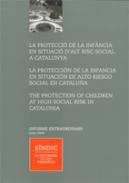 La Protecci de la infncia en situaci d'alt risc social a Catalunya = La proteccin de la infancia en situacin de alto riesgo social en Catalua = The protection of children ..