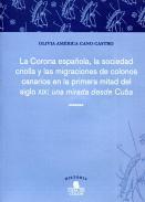 La Corona espaola, la sociedad criolla y las migraciones de colonos canarios en la primera mitad del siglo XIX [Recurso electrnico]