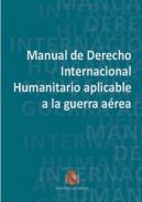 Manual de Derecho Internacional Humanitario aplicablea a la guerra area