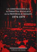 La construccin de la alternativa socialista en la provincia de Badajoz, 1974-1979