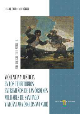 Violencia y justicia en los territorios extremeos de las rdenes militares de Santiago y Alcntara (siglos XVI-XVIII)