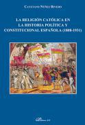 La religin catlica en la historia poltica y constitucional espaola (1808-1931)