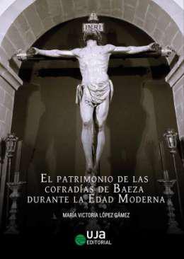 El patrimonio de las cofrad&iacute;as de Baeza durante la Edad Moderna
