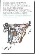 Ideologa, poltica y realidad econmica en la formacin profesional industrial espaola (1857-1936)
