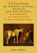 Catlogo de algunos autores espaoles que han escrito de veterinaria, de equitacin y de agricultura