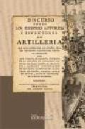 Discurso sobre los ilustres autores e inventores de Artillera, que han florecido en Espaa, desde los Reyes Cathlicos hasta el presente