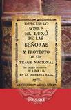 Discurso sobre el lux de las seoras, y proyecto de un trage nacional