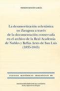 La desamortizacin eclesistica en Zaragoza a travs de la documentacin conservada en el archivo de la Real Academia de Nobles y Bellas Artes de San Luis (1835-1845)