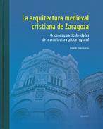 La arquitectura medieval cristiana de Zaragoza : orígenes y particularidades de la arquitectura gótica regional, 1