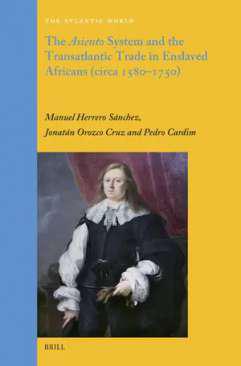 The Asiento System and the Transatlantic Trade in Enslaved Africans (circa 1580-1750)