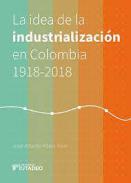La idea de la industrialización en Colombia (1918-2018)