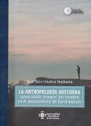 La antropología adecuada como visión integral del hombre en el pensamiento de Karol Wojtyla