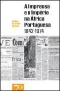 A Imprensa e o Imprio na frica Portuguesa (1842-1974)