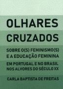 Olhares Cruzados. Sobre o(s) feminismo(s) e a educao feminina em Portugal e no Brasil nos alvores do sculo XX