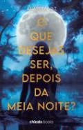 O que desejas ser, depois da meia noite?