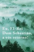 Eu, el-rei Dom Sebastio, a vs retorno!