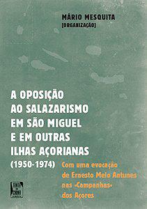 A oposio ao salazarismo em So Miguel e em outras Ilhas Aorianas (1950-1974)