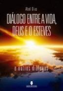 Dilogo Entre a Vida, Deus e o Esteves e Outros Dilogos