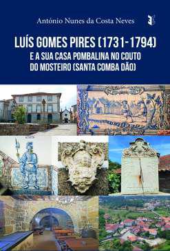 Lus Gomes Pires (1731-1794) e a sua Casa Pombalina no Couto do Mosteiro (Santa Comba Do)