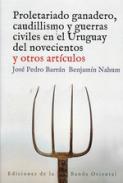 Proletariado ganadero, caudillismo y guerras civiles en el Uruguay del novecientos y otros artículos