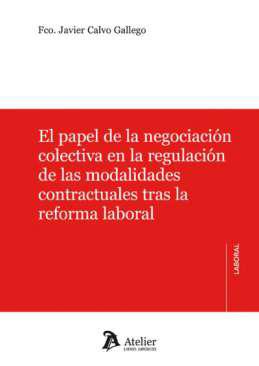 El papel de la negociaci�n colectiva en la regulaci�n de las modalidades contractuales tras la reforma laboral