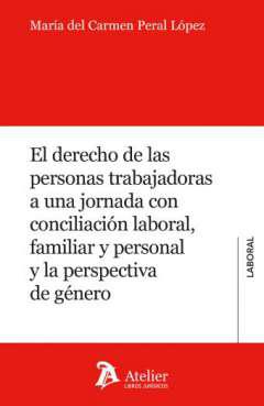 El derecho de las personas trabajadoras a una jornada con conciliaci�n laboral, familiar y personal y la perspectiva de g�nero